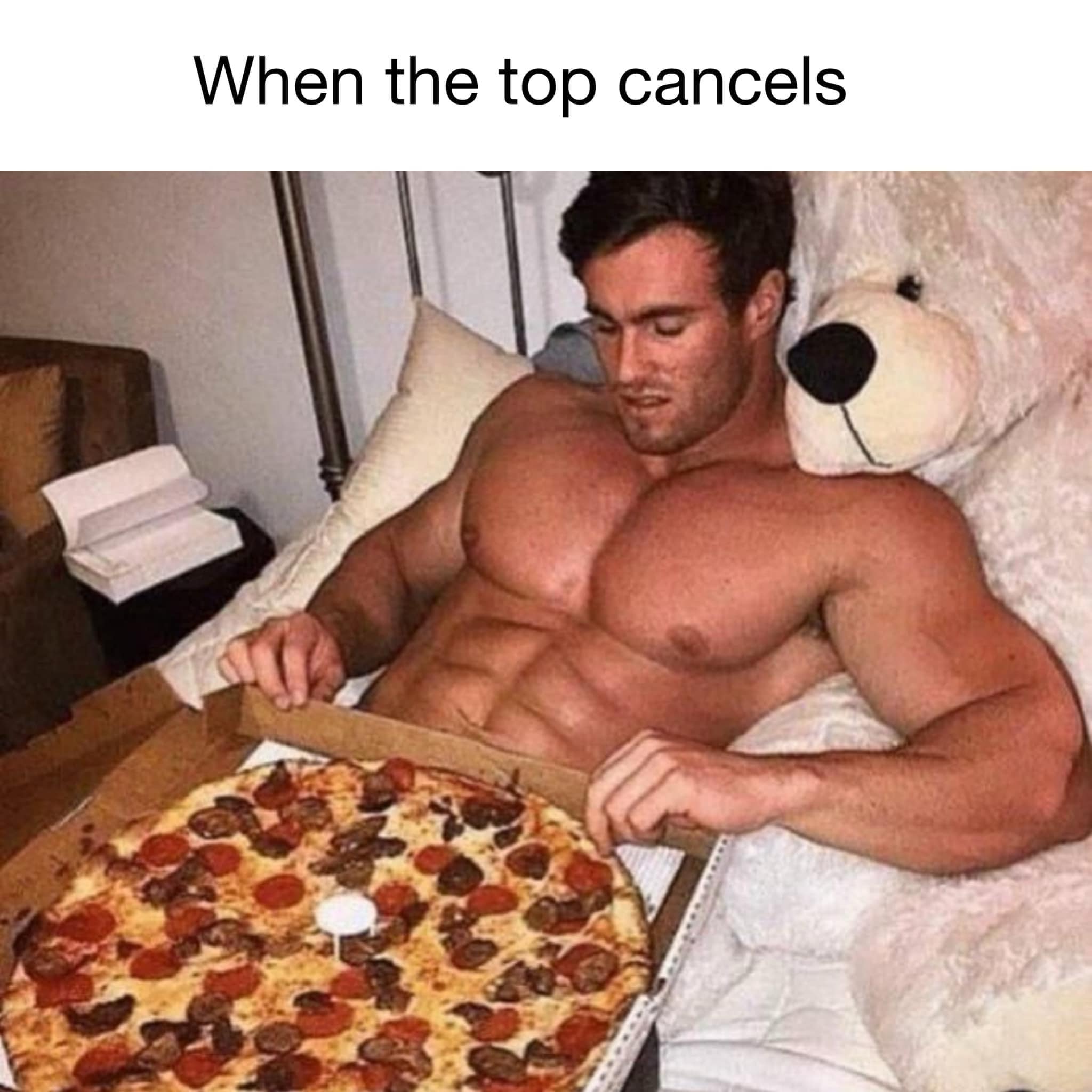 The meme is a humorous image of a shirtless, muscular man lying in bed with a pizza. The image is captioned "When the top cancels" and features a pizza with a small, white, circular piece missing from its center, implying that the top of the pizza has been removed.